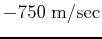 $ -750 \; \mathrm{m/sec}$