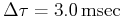 $ \Delta\tau = 3.0   \mathrm{msec}$