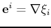 $ \mathbf{e}^i = \nabla \xi_i$