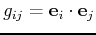 $ g_{ij} = \mathbf{e}_i \cdot \mathbf{e}_j$
