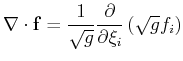 $\displaystyle \nabla \cdot \mathbf{f} = \frac{1}{\sqrt{g}} \frac{\partial}{\partial \xi_i}\left(\sqrt{g} f_i\right)$