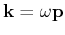 $ \mathbf{k} = \omega \mathbf{p}$