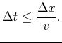$\displaystyle \Delta t \leq \frac{\Delta x}{v} .$