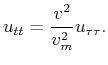 $\displaystyle u_{tt} = \frac{v^2}{v_m^2} u_{\tau\tau} .$