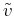 $ \tilde{v}$