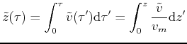 $\displaystyle \tilde{z}(\tau) = \int_0^\tau \tilde{v}(\tau^\prime) \mathrm{d} \tau^\prime = \int_0^z \frac{\tilde{v}}{v_m} \mathrm{d} z^\prime$