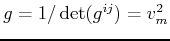 $ g = 1 / \det(g^{ij}) = v_m^2$