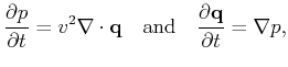 $\displaystyle \frac{\partial p}{\partial t} = v^2 \nabla\cdot\mathbf{q} \quad \mathrm{and} \quad \frac{\partial \mathbf{q}}{\partial t} = \nabla p ,$
