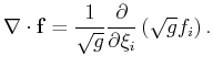 $\displaystyle \nabla \cdot \mathbf{f} = \frac{1}{\sqrt{g}} \frac{\partial}{\partial \xi_i}\left(\sqrt{g} f_i\right) .$