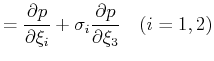 $\displaystyle = \frac{\partial p}{\partial \xi_i} + \sigma_i \frac{\partial p}{\partial \xi_3} \quad (i=1,2)$