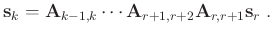 $\displaystyle \mathbf{s}_k = \mathbf{A}_{k-1,k} \cdots \mathbf{A}_{r+1,r+2} \mathbf{A}_{r,r+1} \mathbf{s}_r \; .$
