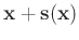 $\mathbf x+\mathbf s(\mathbf x)$