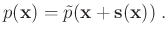 $\displaystyle p(\mathbf x) = \tilde{p} (\mathbf x + \mathbf s (\mathbf x)) \; .$