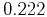 $ 0.222$