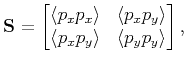 $\displaystyle \mathbf S= \begin{bmatrix}\langle p_x p_x \rangle & \langle p_x p_y \rangle  \langle p_x p_y \rangle & \langle p_y p_y \rangle \end{bmatrix} ,$