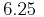 $ 6.25 $