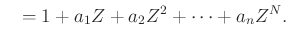 $\displaystyle \quad=1+a_1Z+a_2Z^2+\cdots+a_nZ^N.$