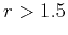 $r>1.5$