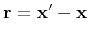 $\mathbf{r} = \mathbf{x}^{\prime}-\mathbf{x}$