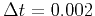 $ \Delta t=0.002$