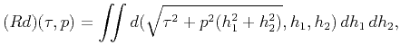 $\displaystyle (Rd)(\tau,p)=\iint d(\sqrt{\tau^2+p^2(h_1^2+h_2^2)},h_1,h_2)\,dh_1\,dh_2,$