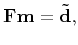$\displaystyle \mathbf{Fm}=\mathbf{\tilde{d}},$