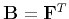 $ \mathbf{B}=\mathbf{F}^T$