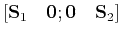$ [\mathbf{S}_1\quad \mathbf{0};\mathbf{0}\quad\mathbf{S}_2]$