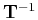 $ \mathbf{T}^{-1}$