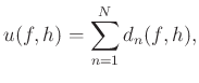 $\displaystyle u(f,h)=\sum_{n=1}^{N}d_n(f,h),$