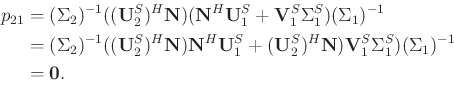 \begin{displaymath}\begin{split}
p_{21}&=(\Sigma_2)^{-1}((\mathbf{U}_2^S)^H\math...
...{V}_1^S\Sigma_1^S)(\Sigma_1)^{-1} \\
&=\mathbf{0}.
\end{split}\end{displaymath}