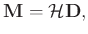 $\displaystyle \mathbf{M}=\mathcal{H}\mathbf{D},$