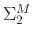 $\Sigma_2^M$