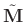 $\tilde{\mathbf{M}}$