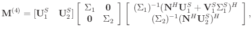 $\displaystyle \mathbf{M}^{(4)} = [\mathbf{U}_1^S \quad \mathbf{U}_2^S]\left[\be...
...a_1^S)^H\\
(\Sigma_{2})^{-1}(\mathbf{N}^H\mathbf{U}_2^S)^H
\end{array}\right],$