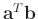 $\mathbf{a}^T\mathbf{b}$