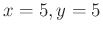 $x=5,y=5$
