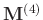 $\mathbf{M}^{(4)}$