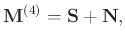 $\displaystyle \mathbf{M}^{(4)}=\mathbf{S}+\mathbf{N},$