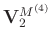 $\mathbf{V}_2^{M^{(4)}}$