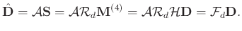 $\displaystyle \hat{\mathbf{D}}=\mathcal{A}\mathbf{S}=\mathcal{A}\mathcal{R}_d\m...
...M}^{(4)}=\mathcal{A}\mathcal{R}_d\mathcal{H}\mathbf{D}=\mathcal{F}_d\mathbf{D}.$