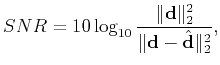 $\displaystyle SNR=10\log_{10}\frac{\Arrowvert \mathbf{d} \Arrowvert_2^2}{\Arrowvert \mathbf{d}-\hat{\mathbf{d}}\Arrowvert_2^2},$