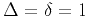 $\Delta = \delta = 1$