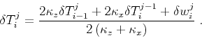 \begin{displaymath}
\delta T_i^j =
\frac{2 \kappa_z \delta T_{i-1}^j + 2 \kappa_x \delta T_i^{j-1} + \delta w_i^j}{2\,(\kappa_z + \kappa_x)}\;.
\end{displaymath}
