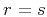 $r = s$