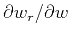 $\partial w_r / \partial w$