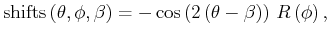 $\displaystyle \textrm{shifts} \left( \theta,\phi,\beta \right) = -\cos \left(2 \left( \theta-\beta \right) \right) R \left(\phi \right) ,$