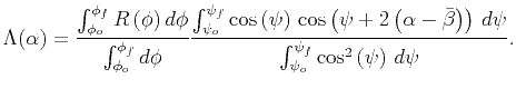 $\displaystyle \Lambda(\alpha) = \frac{ \int_{\phi_{o}} ^{\phi_{f}} R \left(\phi...
...ight) d\psi}{\int_{\psi_o} ^{\psi_f } \cos^2 \left(\psi \right) d\psi } .$