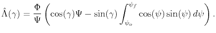 $\displaystyle \hat{\Lambda}(\gamma) = \frac{\Phi}{\Psi} \left( \cos(\gamma)\Psi - \sin(\gamma) \int_{\psi_o} ^{\psi_f } \cos(\psi)\sin(\psi) d\psi \right).$