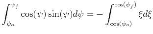 $\displaystyle \int_{\psi_o} ^{\psi_f } \cos(\psi)\sin(\psi) d\psi = - \int_{\cos(\psi_o)} ^{\cos(\psi_f)} \xi d\xi$